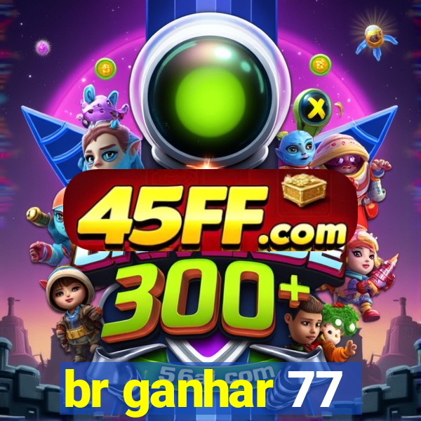 br ganhar 77